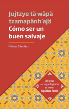 como ser un buen salvaje - jujtzye ta wapa tzamapanh'aja (ebook)-miqueas sánchez gómez-dulce maría zúñiga chávez-9786075475271