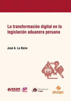 la transformación digital en la legislación aduanera peruana (ebook)-josé antonio la noire-9786124437571