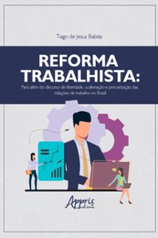 reforma trabalhista: para alem do discurso de liberdade, a alienaço e precarizaço das relaçes de trabalho no brasil (ebook)-tiago de jesus batista-9786525038971