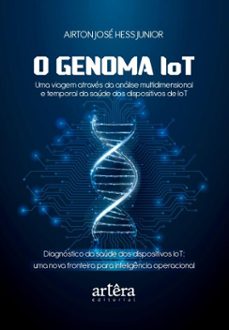 o genoma iot: uma viagem atraves da analise multidimensional e temporal da saude dos dispositivos de iot (ebook)-airton josé hess júnior-9786525085371