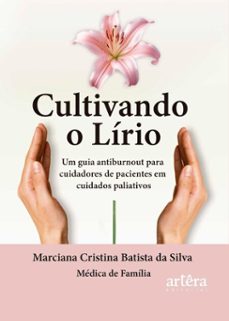 cultivando o lirio: um guia antiburnout para cuidadores de pacientes em cuidados paliativos (ebook)-marciana cristina batista da silva-9786525090771