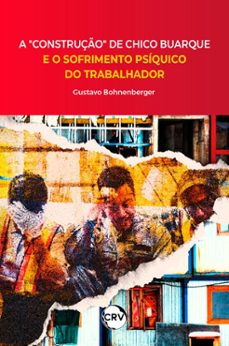a "construço" de chico buarque e o sofrimento psiquico do trabalhador (ebook)-gustavo bohnenberger-9786525161471