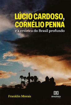lúcio cardoso, cornélio penna e a retórica do brasil profundo (ebook)-franklin morais-9786525211671