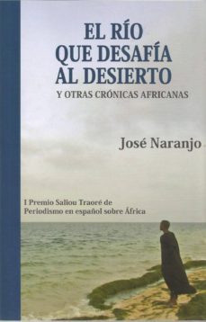 el río que desafía al desierto y otras cronicas africanas-jose naranjo-9788409140671
