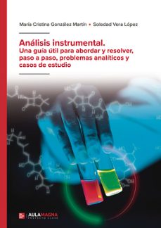 analisis instrumental. una guia util para abordar y resolver, pas o a paso, problemas analiticos y casos de estudio-maria cristina gonzalez martin-soledad vera lopez-9788410066571