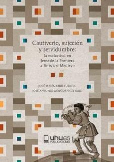 cautiverio, sujecion y servidumbre-jose maria abril fuertes-jose antonio mingorance ruiz-9788410326071