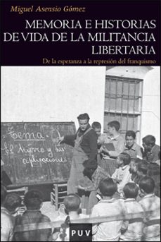 memoria e historias de vida de la militancia libertaria-miguel asensio gomez-9788411186971