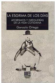 la esgrima de los dias. aforismos y greguerias de la vida cotidiana.-9788412566871