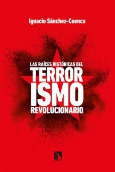 las raíces históricas del terrorismo revolucionario-ignacio sanchez cuenca-9788413521671