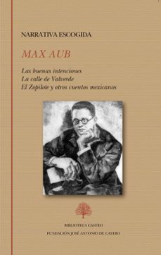 narrativa escogida. las buenas intenciones / la calle de valverde / el zopilote y otros cuentos mexicanos-max aub-9788415255871