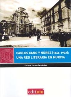 carlos cano y núñez (1846-1922): una red literaria en murcia-enrique encabo fernandez-9788415463771