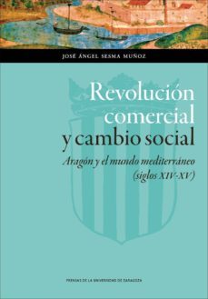 revolucion comercial y cambio social: aragon y el mundo mediterra neo (siglos xiv-xv)-9788415770671