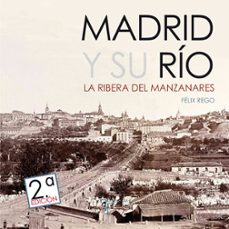 madrid y su rio. la ribera del manzanares-felix rego garcia-9788415801771