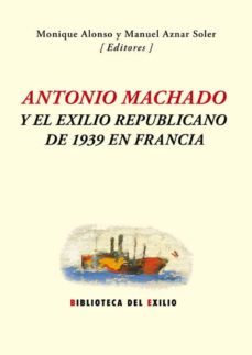 antonio machado y el exilio republicano de 1939 en francia-9788416246571
