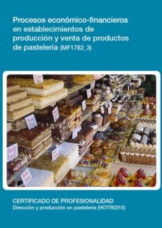 procesos economicos-financieros en establecimientos de produccion y venta de productos de pasteleria (mf1782_3)-9788416492671