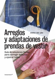 arreglos y adaptaciones de prendas de vestir: guia de soluciones faciles para corregir defectos y ajustar tallas-anna de leo-9788417412371