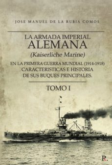 la armada imperial alemana (kaiserliche marine) en la primera gue rra mundial (1914-1918) caracteristicas e historia de sus buques principales. tomo 1-jose manuel de la rubia comos-9788417415471