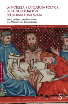 la nobleza y la cultura politica de la negociacion en la baja edad media-maria del pilar carceller cerviño-jose manuel nieto soria-9788418388071