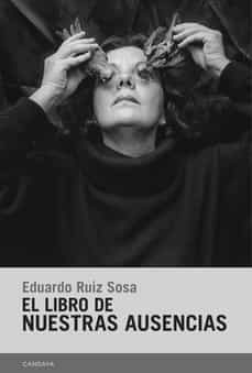 el libro de nuestras ausencias-eduardo ruiz sosa-9788418504471