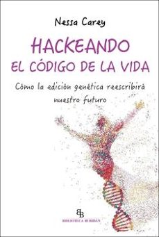 hackeando el codigo de la vida: como la edicion genetica reescribira nuestro futuro-nessa carey-9788418550171