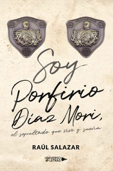 soy porfirio diaz mori, el sepultado que vive y sueña-raul salazar-9788419613271