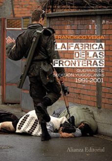 la fabrica de las fronteras: guerras de secesion yugoslavas 1991- 2001-francisco veiga-9788420664071