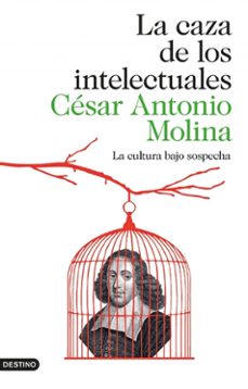 la caza de los intelectuales: la cultura cautiva-cesar antonio molina-9788423347971