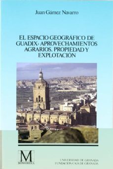 el espacio geografico de guadix aprovechamientos agrarios, propie dad y explotacion-juan gamez navarro-9788433821171