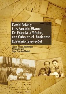 david arias y luis amado-blanco: de francia a mexico, con cuba en el horizonte. epistolario (1939-1969)-9788436273571