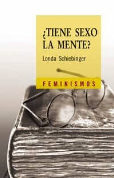 ¿tiene sexo la mente?: las mujeres en los origenes de la ciencia moderna-londa schiebinger-9788437621371