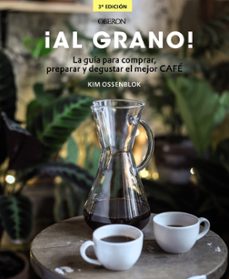 ¡al grano! la guía para comprar, preparar y degustar el mejor caf é (edición actualizada y ampliada)-kim ossenblok-9788441540071