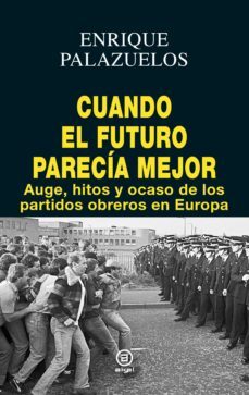 cuando el futuro parecia mejor: auge, hitos y ocaso de los partidos obreros en europa-9788446046271