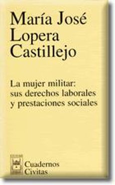 la mujer militar: sus derechos laborales y prestaciones sociales-maria jose lopera castillejo-9788447018871