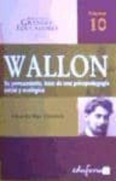 wallon: pensamiento base de una psicopedagogia social y ecologica (biblioteca grandes educadores,nº 10)-eduard rigo carratala-9788466569071