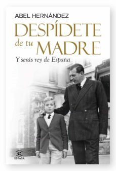 despidete de tu madre: y seras rey de españa-9788467038071