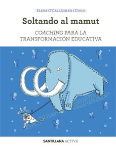 soltando al mamut: coaching para transformar la educacion-elena o callaghan i duch-9788468046471