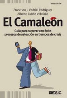 el camaleon: guia para superar con exito procesos de seleccion en tiempos de crisis-francisco j. vedriel rodriguez-alberto tuñon villafañe-9788473567671