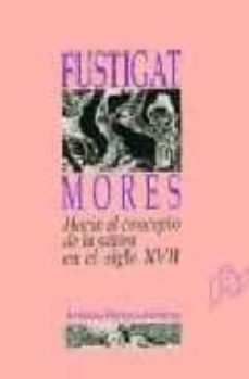 fustigat mores: hacia el concepto de la satira en el siglo xvii-9788477334071