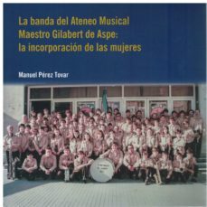 la banda del ateneo musical maestro gilabert de aspe: la incorporacion de las mujeres-manuel perez tovar-9788477848271