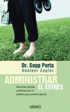 administrar el estres: soluciones sencillas y practicas para un p roblema que aumenta cada dia-sepp porta-gunther zagler-9788479535971