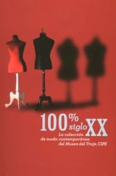 100% siglo xx: la coleccion de moda comtemporanea del museo del t raje. cipe-9788481814071