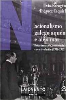 nacionalismo galego aquen e alen mar: desarticulacion, resistencia e rearticulacion (1936-1975)-uxio breogan dieguez cequiel-9788484872771