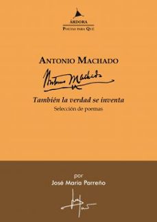 tambien la verdad se inventa-antonio machado-9788488020871