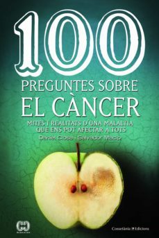 100 preguntes sobre el cancer: mites i realitats d una malaltia que ens pot afectar a tots-9788490347171