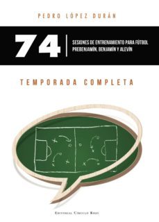 74 sesiones de entrenamiento para futbol prebenjamin, benjamin y alevin. temporada completa-9788490504871