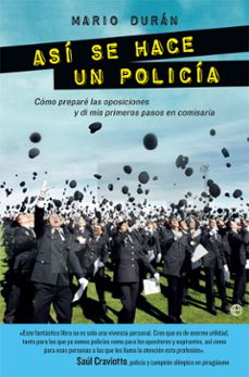 asi se hace un policia: como prepare las oposiciones y di mis primeros pasos en comisaria-mario duran-9788490608371