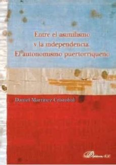 entre el asimilismo y la independencia. el autonomismo puertorriq ueño-daniel martinez cristobal-9788491486671