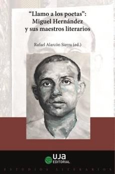 "llamo a los poetas". miguel hernandez y sus maestros literarios-rafael alarcon sierra-9788491596271