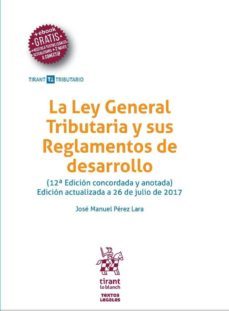 la ley general tributaria y sus reglamentos de desarrollo (12ª ed . 2017)-jose manuel perez lara-9788491693871