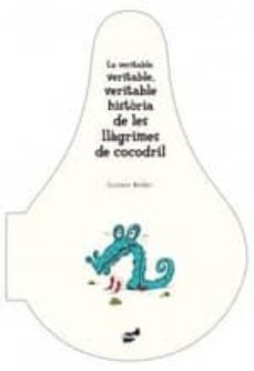 la veritable, veritable, veritable historia de les llagrimes de cocodril-9788492595471